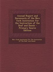 Annual Report and Documents of the New York Institution for the Instruction of the Deaf and Dumb - Primary Source Edition,129460953X,9781294609537