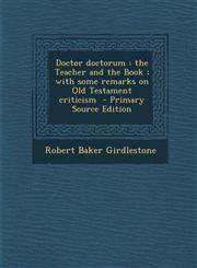 Doctor Doctorum The Teacher and the Book; With Some Remarks on Old Testament Criticism - Primary Source Edition,1289586071,9781289586072