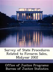 Survey of State Procedures Related to Firearm Sales, Midyear 2002,1249848644,9781249848646