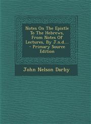 Notes on the Epistle to the Hebrews, from Notes of Lectures, by J.N.D.... - Primary Source Edition,1293491543,9781293491546