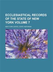 Ecclesiastical Records of the State of New York Volume 7,1130406229,9781130406221