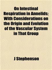 On Intestinal Respiration in Annelids; With Considerations on the Origin and Evolution of the Vascular System in That Group,1153070804,9781153070805