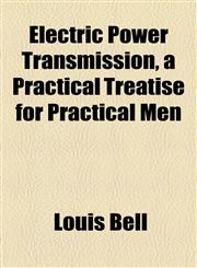 Electric Power Transmission, a Practical Treatise for Practical Men,1154692132,9781154692136