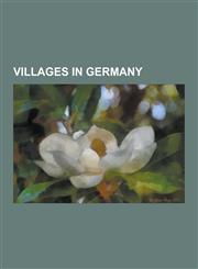 Villages in Germany Villages in Baden-Wurttemberg, Villages in Bavaria, Villages in Brandenburg, Villages in Hesse, Villages in Lower Saxo,1230628258,9781230628257