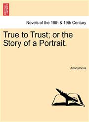 True to Trust; Or the Story of a Portrait.,1241482640,9781241482640