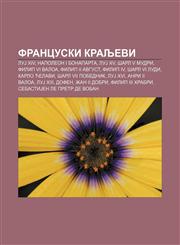 Francuski kraljevi LuJ XIV, Napoleon I Bonaparta, LuJ XV, Šarl V Mudri, Filip VI Valoa, Filip II Avgust, Filip IV, Šarl VI Ludi, Karlo Ćelavi,1234008351,9781234008352