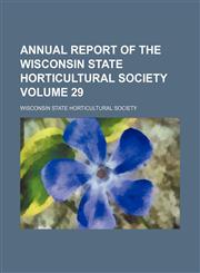 Annual report of the Wisconsin State Horticultural Society Volume 29,115413833X,9781154138337