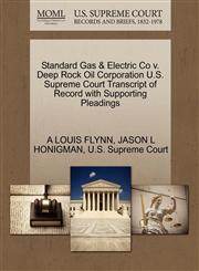 Standard Gas & Electric Co v. Deep Rock Oil Corporation U.S. Supreme Court Transcript of Record with Supporting Pleadings,1270314920,9781270314929