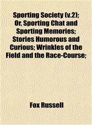 Sporting Society (v.2); Or, Sporting Chat and Sporting Memories; Stories Humorous and Curious; Wrinkles of the Field and the Race-Course;,1153164795,9781153164795