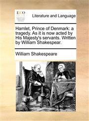 Hamlet, Prince of Denmark a tragedy. As it is now acted by His Majesty's servants. Written by William Shakespear.,1170433227,9781170433225
