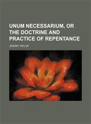 Unum Necessarium, or the Doctrine and Practice of Repentance,1235820890,9781235820892