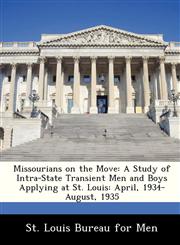 Missourians on the Move A Study of Intra-State Transient Men and Boys Applying at St. Louis: April, 1934-August, 1935,1288462557,9781288462551