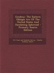 Geodesy The Eastern Oblique Arc Of The United States And Osculating Spheroid - Primary Source Edition,1294070096,9781294070092