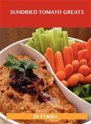 Sundried Tomato Greats Delicious Sundried Tomato Recipes, the Top 53 Sundried Tomato Recipes,1486456243,9781486456246