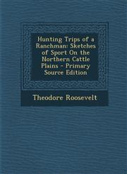 Hunting Trips of a Ranchman Sketches of Sport on the Northern Cattle Plains - Primary Source Edition,1293836265,9781293836262