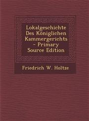 Lokalgeschichte Des Koniglichen Kammergerichts,1289357889,9781289357887