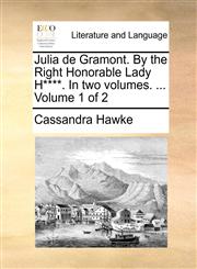 Julia de Gramont. By the Right Honorable Lady H****. In two volumes. ...  Volume 1 of 2,1170386385,9781170386385