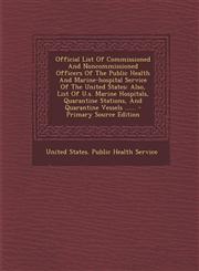 Official List Of Commissioned And Noncommissioned Officers Of The Public Health And Marine-hospital Service Of The United States Also, List Of U.s. Marine Hospitals, Quarantine Stations, And Quarantine Vessels ...... - Primary Source Edition,1295107260,9781295107261