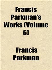 Francis Parkman's Works (Volume 6),1154390578,9781154390575