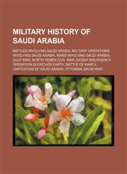 Military History of Saudi Arabia Battles Involving Saudi Arabia, Military Operations Involving Saudi Arabia, Wars Involving Saudi Arabia,115605169X,9781156051696