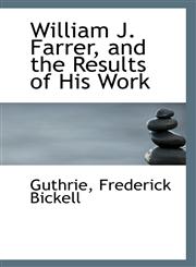 William J. Farrer, and the Results of His Work,1113314486,9781113314482