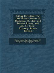 Sailing Directions for Lake Huron Straits of Mackinac, St. Clair and Detroit Rivers, and Lake St. Clair - Primary Source Edition,1294525255,9781294525257
