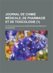 Journal de Chimie Medicale, de Pharmacie Et de Toxicologie; Et Revue Des Nouvelles Scientifiques Nationales Et Etrangeres (1),1234635674,9781234635671