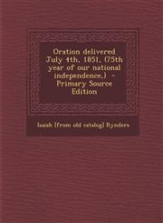 Oration Delivered July 4th, 1851, (75th Year of Our National Independence, ) - Primary Source Edition,1287794335,9781287794332