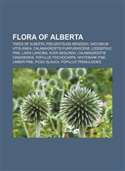 Flora of Alberta Trees of Alberta, Pseudotsuga menziesii, Vaccinium vitis-idaea, Calamagrostis purpurascens, Lodgepole Pine, Larix laricina,1156473241,9781156473245