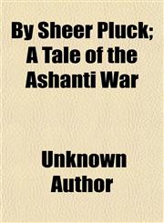 By Sheer Pluck; A Tale of the Ashanti War,1150207825,9781150207822