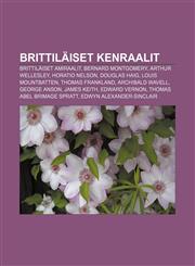 Brittiläiset kenraalit Brittiläiset amiraalit, Bernard Montgomery, Arthur Wellesley, Horatio Nelson, Douglas Haig, Louis Mountbatten,1231840390,9781231840399
