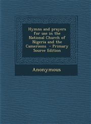 Hymns and Prayers for Use in the National Church of Nigeria and the Cameroons,1289823898,9781289823894