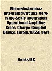 Microelectronics Integrated Circuits, Very-Large-Scale Integration, Operational Amplifier, Cmos, Charge-Coupled Device, Eprom, 16550 Uart,1158073216,9781158073214