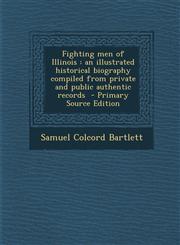 Fighting Men of Illinois An Illustrated Historical Biography Compiled from Private and Public Authentic Records - Primary Source Edition,1294740717,9781294740711