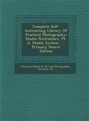 Complete Self-Instructing Library of Practical Photography Studio Portraiture, PT. II. Studio System... - Primary Source Edition,1293478946,9781293478943