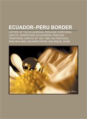 Ecuador-Peru border History of the Ecuadorian-Peruvian territorial dispute, Cenepa War, Ecuadorian-Peruvian territorial dispute of 1857-1860,115674833X,9781156748336