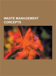 Waste Management Concepts Recycling, Rain Garden, Zero Waste, Landfill Gas Utilization, Reuse, Extended Producer Responsibility, List of Waste M,1230499504,9781230499505