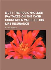 Must the Policyholder Pay Taxes on the Cash Surrender Value of His Life Insurance,1154502899,9781154502893