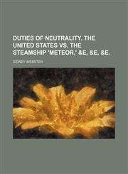 Duties of Neutrality.  The United States vs. The Steamship 'Meteor,' &e, &e, &e.,1151561363,9781151561367