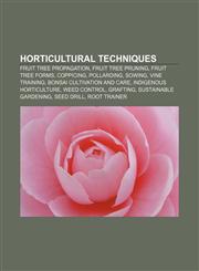 Horticultural techniques Fruit tree propagation, Fruit tree pruning, Fruit tree forms, Coppicing, Pollarding, Sowing, Vine training,1233130374,9781233130375