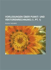 Vorlesungen Uber Punkt- Und Vektorenrechnung (1, PT. 1 ),1234773333,9781234773335