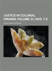 Justice in Colonial Virginia Volume 23, Nos. 7-8,1230265597,9781230265599