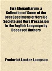 Lyra Elegantiarum, a Collection of Some of the Best Specimens of Vers De Société and Vers D'occasion in the English Language by Deceased Authors,1151549002,9781151549006