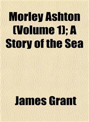 Morley Ashton (Volume 1); A Story of the Sea,1153044048,9781153044042