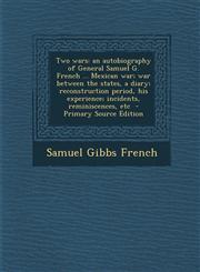 Two Wars An Autobiography of General Samuel G. French ... Mexican War; War Between the States, a Diary; Reconstruction Period,,129451248X,9781294512486