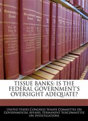 TISSUE BANKS IS THE FEDERAL GOVERNMENT'S OVERSIGHT ADEQUATE?,1240480229,9781240480227