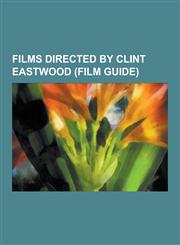 Films Directed by Clint Eastwood (Film Guide) Unforgiven, the Outlaw Josey Wales, Changeling, the Rookie, Hereafter, Letters from Iwo Jima, Million D,1230480293,9781230480299