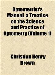 Optometrist's Manual, a Treatise on the Science and Practice of Optometry (Volume 1),1151429376,9781151429377