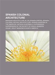 Spanish Colonial architecture Baroque architecture in the Spanish Empire, Spanish Colonial Revival architecture,1233069438,9781233069439