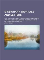 Missionary Journals and Letters; Written During Eleven Years' Residence and Travels Amongst the Chinese, Siamese, Javanese, Khassias, and Other Eastern Nations,1150685689,9781150685682